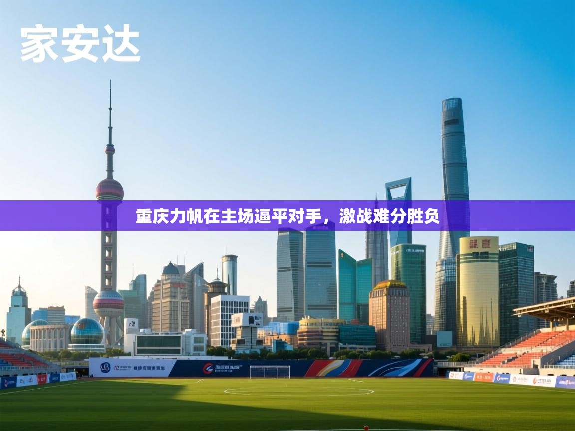 重庆力帆在主场逼平对手,激战难分胜负 第2张