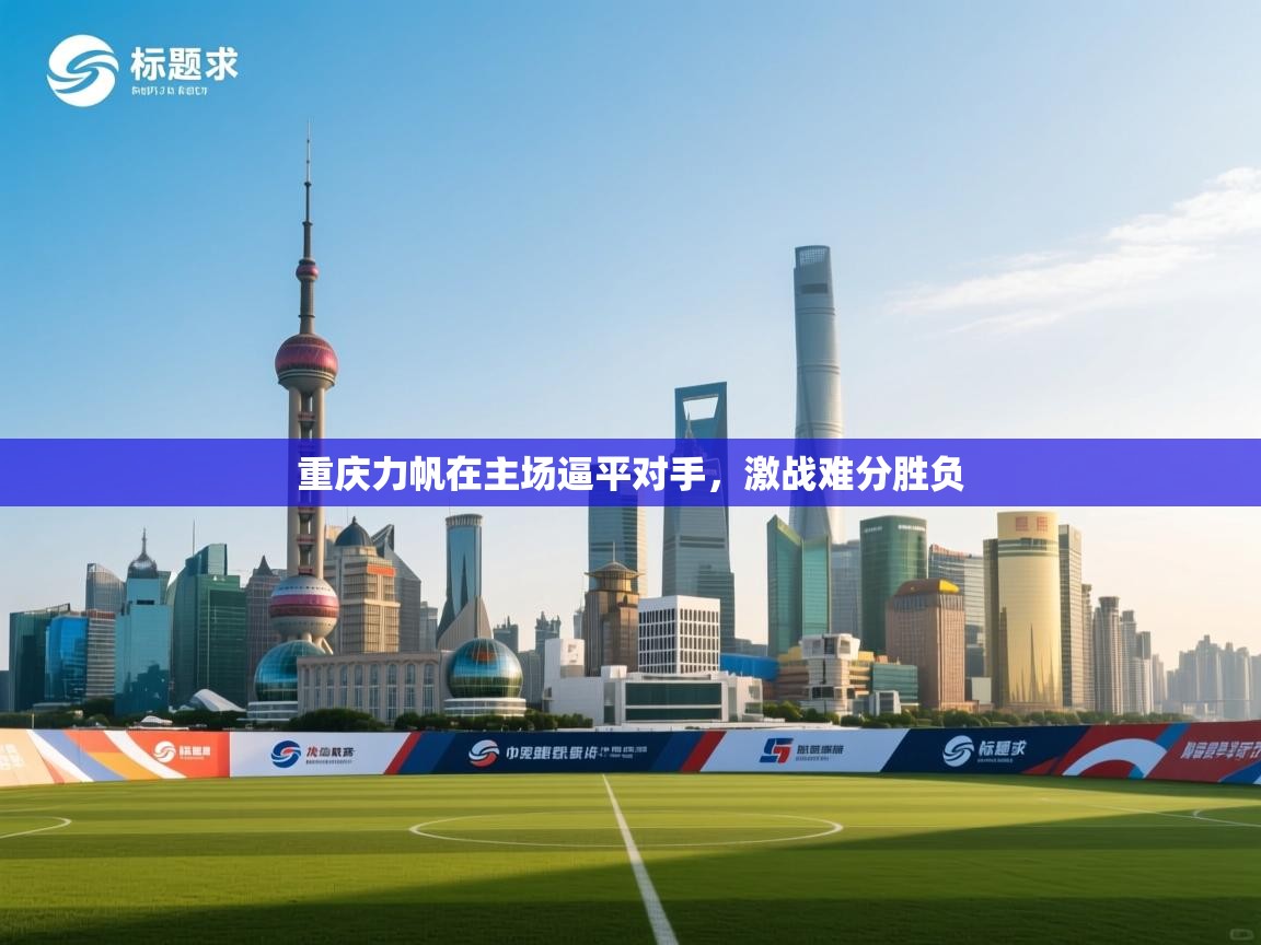 重庆力帆在主场逼平对手，激战难分胜负