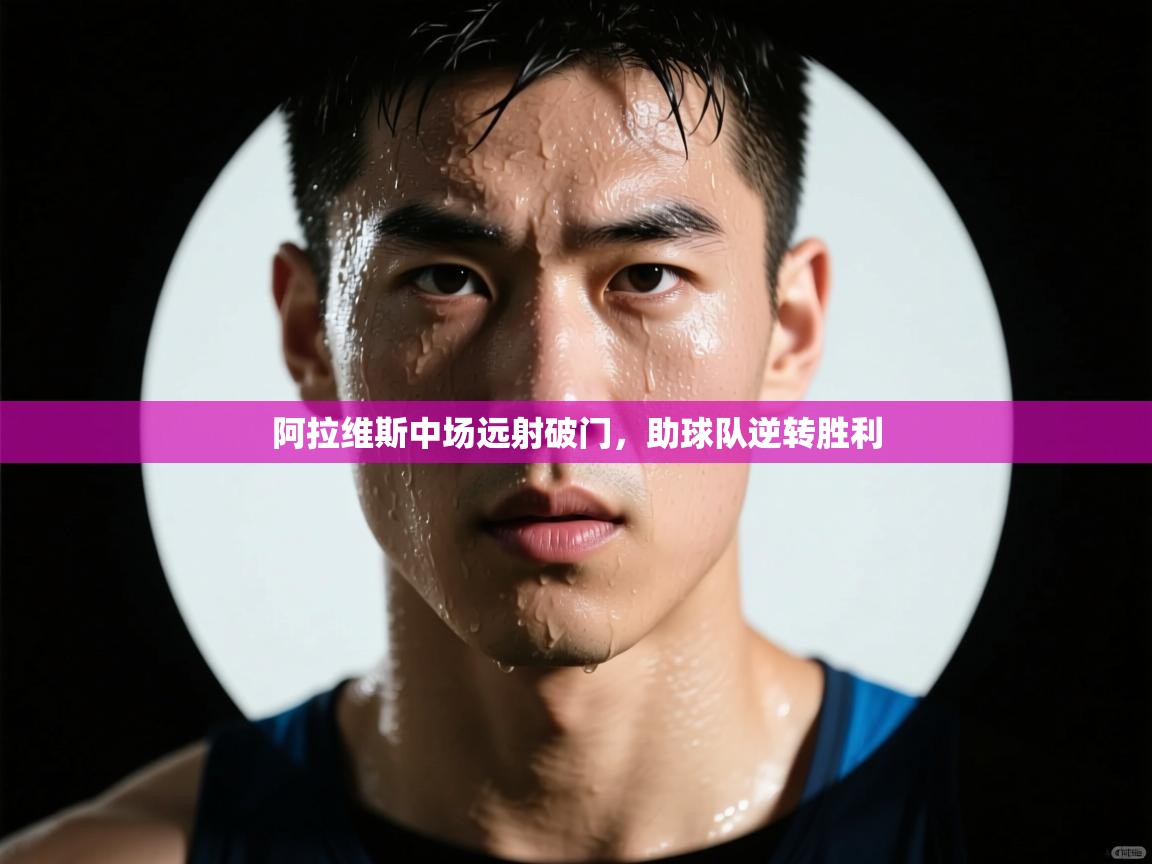 阿拉维斯中场远射破门，助球队逆转胜利  第1张